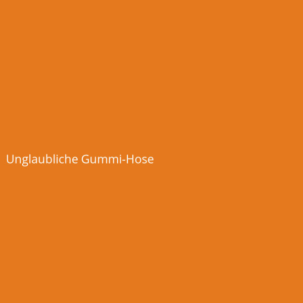 Unglaubliche Gummi-Hose